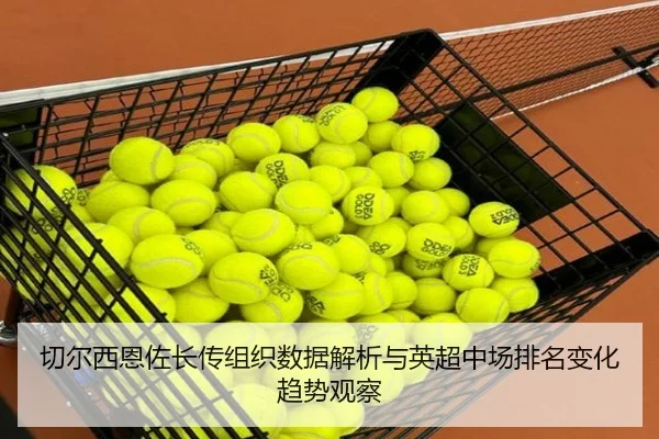 切尔西恩佐长传组织数据解析与英超中场排名变化趋势观察