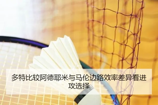 多特比较阿德耶米与马伦边路效率差异看进攻选择